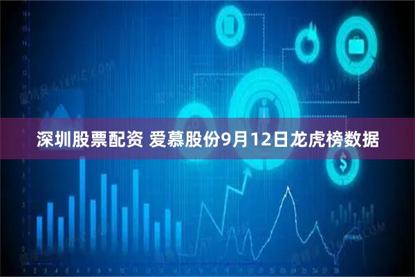 深圳股票配资 爱慕股份9月12日龙虎榜数据